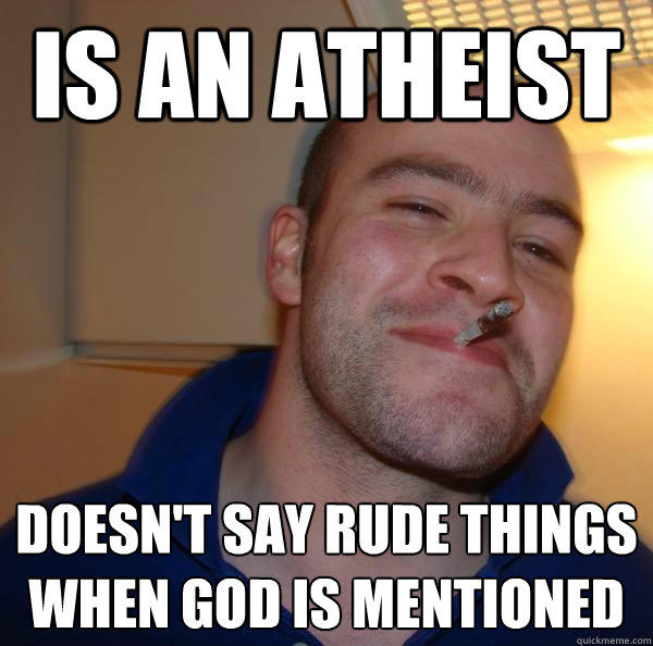 Атеист - не говорит грубых вещей когда говорят о Боге