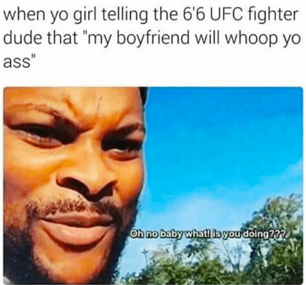 Когда твоя девушка говорит высоченному бойцу UFC что "мой парень надерет тебе зад"
