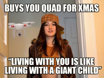 Покупает тебе квадрокоптер на Рождество - Жить с тобой это как жить с большим ребенком