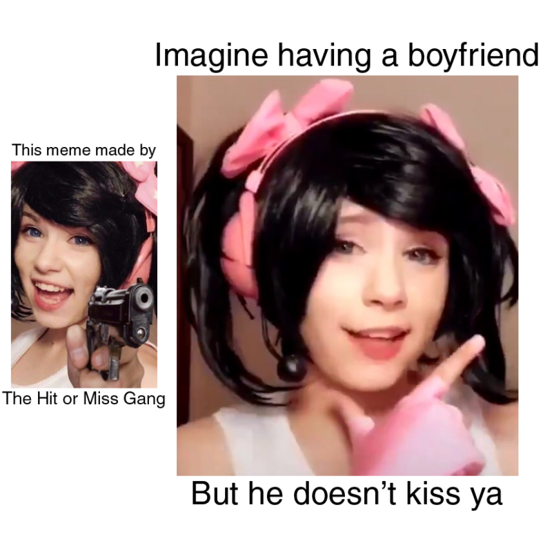 Featured image of post Hit Or Miss I Guess They Never Miss Huh You Got A Boyfriend I Bet He Doesn t Kiss You By hey look niff its me december 11 2018